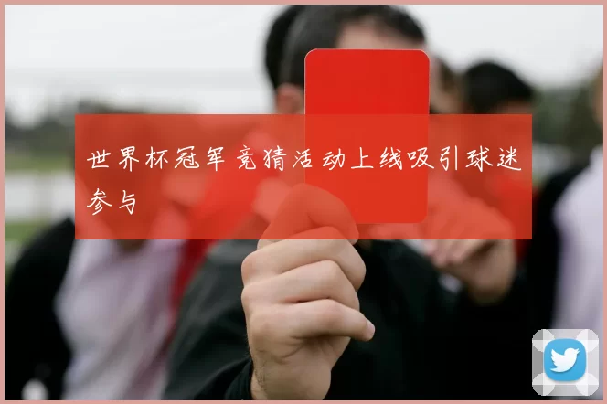 世界杯冠军竞猜活动上线吸引球迷参与