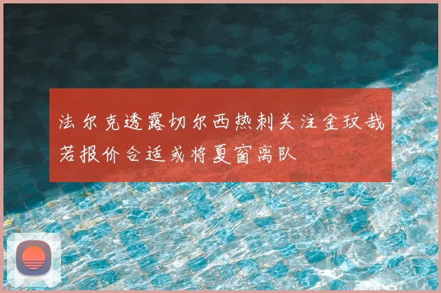 法尔克透露切尔西热刺关注金玟哉若报价合适或将夏窗离队