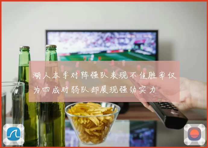 湖人本季对阵强队表现不佳胜率仅为四成对弱队却展现强劲实力