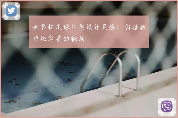 世界杯足球门票设计灵感：打造独特纪念票的秘诀