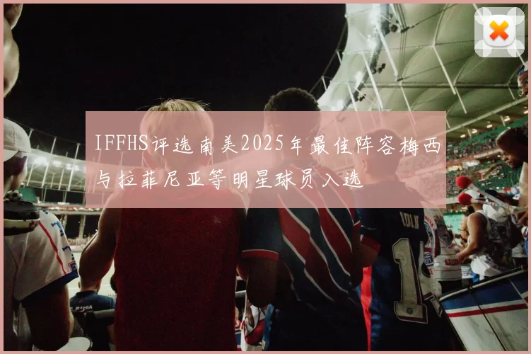IFFHS评选南美2025年最佳阵容梅西与拉菲尼亚等明星球员入选