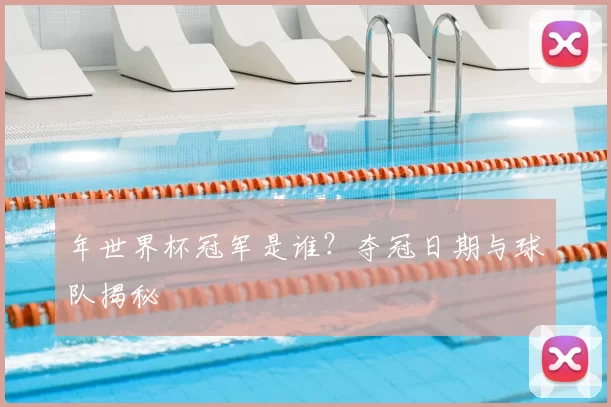 年世界杯冠军是谁？夺冠日期与球队揭秘