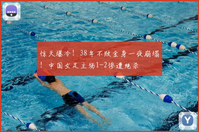 惊天爆冷!38年不败金身一夜崩塌!中国女足主场1-2惨遭绝杀