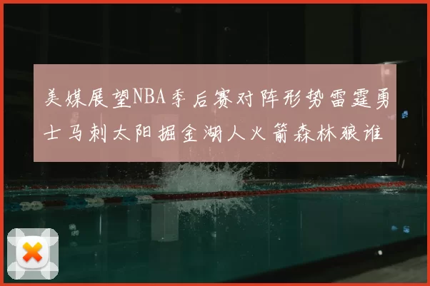 美媒展望NBA季后赛对阵形势雷霆勇士马刺太阳掘金湖人火箭森林狼谁能突围