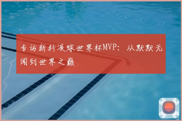 专访新科滚球世界杯MVP:从默默无闻到世界之巅