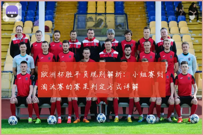 欧洲杯胜平负规则解析：小组赛到淘汰赛的赛果判定方式详解