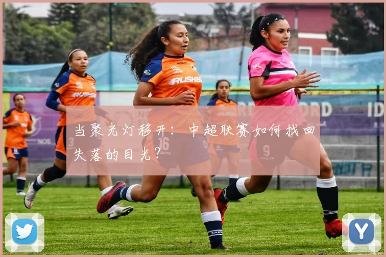 当聚光灯移开：中超联赛如何找回失落的目光？