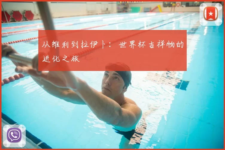 从维利到拉伊卜：世界杯吉祥物的进化之旅