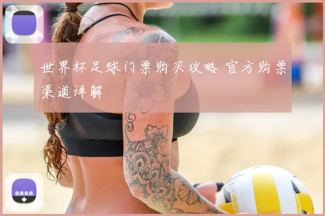 世界杯足球门票购买攻略 官方购票渠道详解