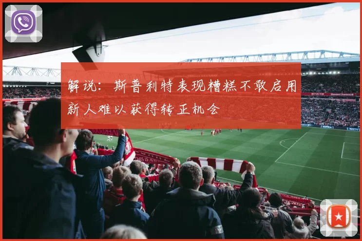 解说:斯普利特表现糟糕不敢启用新人难以获得转正机会